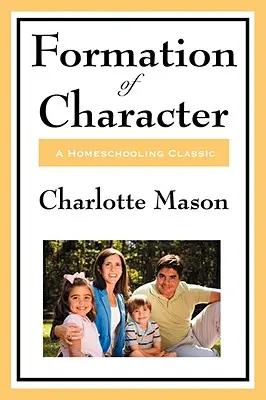 La formación del carácter: Volumen V de la serie Homeschooling de Charlotte Mason - Formation of Character: Volume V of Charlotte Mason's Homeschooling Series