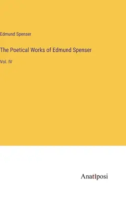 Las obras poéticas de Edmund Spenser: Tomo IV - The Poetical Works of Edmund Spenser: Vol. IV