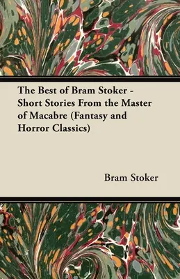 Lo mejor de Bram Stoker - Relatos cortos del maestro de lo macabro (Clásicos de fantasía y terror) - The Best of Bram Stoker - Short Stories From the Master of Macabre (Fantasy and Horror Classics)