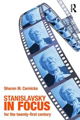 Stanislavsky en el punto de mira: Un maestro de la interpretación para el siglo XXI - Stanislavsky in Focus: An Acting Master for the Twenty-First Century