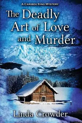 El arte mortal del amor y el asesinato: Un misterio de Caribou King - The Deadly Art of Love and Murder: A Caribou King Mystery