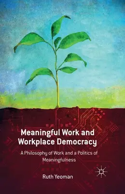 Trabajo significativo y democracia en el lugar de trabajo: Una filosofía del trabajo y una política del sentido - Meaningful Work and Workplace Democracy: A Philosophy of Work and a Politics of Meaningfulness