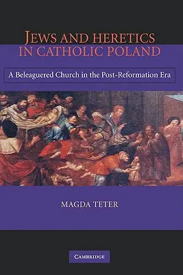 Judíos y herejes en la Polonia católica: Una Iglesia asediada en la era posterior a la Reforma - Jews and Heretics in Catholic Poland: A Beleaguered Church in the Post-Reformation Era