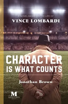 El carácter es lo que cuenta: Una novela basada en la vida de Vince Lombardi - Character is What Counts: A Novel Based on the Life of Vince Lombardi