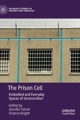 The Prison Cell: Embodied and Everyday Spaces of Incarceration (La celda de la cárcel: espacios encarnados y cotidianos del encarcelamiento) - The Prison Cell: Embodied and Everyday Spaces of Incarceration