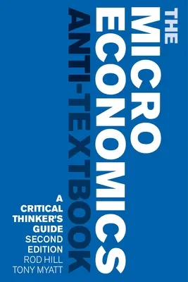 El anti-libro de texto de microeconomía: Guía del pensador crítico - Segunda edición - The Microeconomics Anti-Textbook: A Critical Thinker's Guide - Second Edition