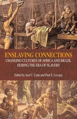 Conexiones esclavizantes: Culturas cambiantes de África y Brasil durante la era de la esclavitud - Enslaving Connections: Changing Cultures of Africa and Brazil During the Era of Slavery