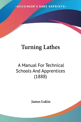 Tornos: Manual para escuelas técnicas y aprendices (1888) - Turning Lathes: A Manual For Technical Schools And Apprentices (1888)