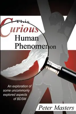 Este Curioso Fenómeno Humano: Una exploración de algunos aspectos poco comunes del Bdsm - This Curious Human Phenomenon: An Exploration of Some Uncommonly Expored Aspects of Bdsm