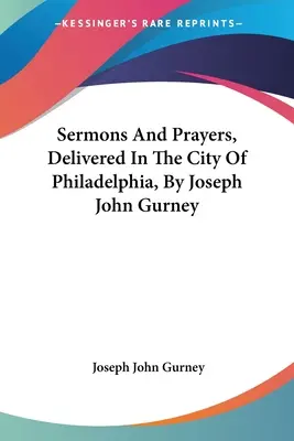 Sermones y oraciones, pronunciados en la ciudad de Filadelfia, por Joseph John Gurney - Sermons And Prayers, Delivered In The City Of Philadelphia, By Joseph John Gurney