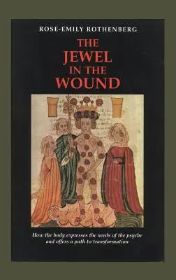 La joya de la herida: Cómo el cuerpo expresa las necesidades de la psique y ofrece un camino hacia la transformación - The Jewel in the Wound: How the Body Expresses the Needs of the Psyche and Offers a Path to Transformation