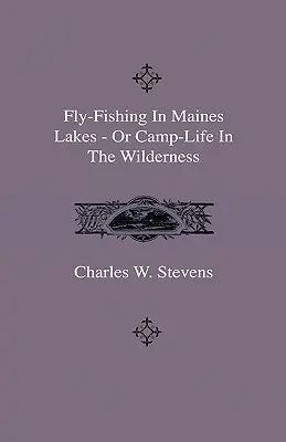 La Pesca Con Mosca En Los Lagos De Maines - O La Vida De Campamento En El Yermo - Fly-Fishing In Maines Lakes - Or Camp-Life In The Wilderness