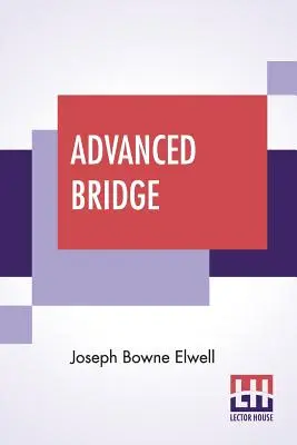 Bridge Avanzado: Los Principios Superiores Del Juego Analizados Y Explicados, Y Su Aplicación Ilustrada, Por Manos Tomadas De Actua - Advanced Bridge: The Higher Principles Of The Game Analysed And Explained, And Their Application Illustrated, By Hands Taken From Actua