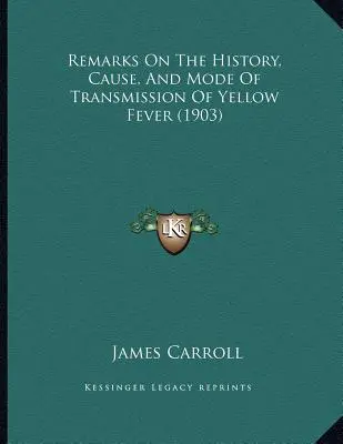 Observaciones sobre la historia, la causa y el modo de transmisión de la fiebre amarilla (1903) - Remarks On The History, Cause, And Mode Of Transmission Of Yellow Fever (1903)