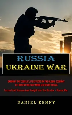 Guerra Rusia Ucrania: Origen Del Conflicto, Sus Efectos En La Economía Mundial Hasta La Reciente Movilización Militar De Rusia (Factual And Sum - Russia Ukraine War: Origin Of The Conflict, Its Effects On The Global Economy Till Recent Military Mobilization By Russia (Factual And Sum