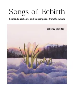 Songs of Rebirth: Partituras, partituras y transcripciones del álbum - Songs of Rebirth: Scores, Leadsheets, and Transcriptions from the Album