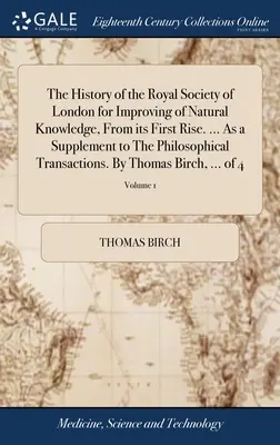 La historia de la Real Sociedad de Londres para la mejora del conocimiento natural, desde su primera fundación. ... Como Suplemento a The Philosophical Transacti - The History of the Royal Society of London for Improving of Natural Knowledge, From its First Rise. ... As a Supplement to The Philosophical Transacti