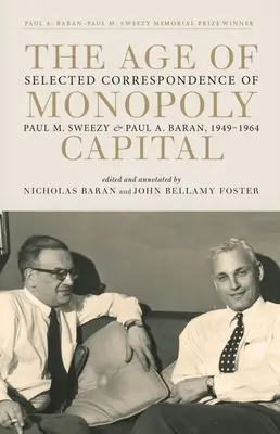 La era del capital monopolista: Correspondencia selecta de Paul M. Sweezy y Paul A. Baran, 1949-1964 - The Age of Monopoly Capital: Selected Correspondence of Paul M. Sweezy and Paul A. Baran, 1949-1964