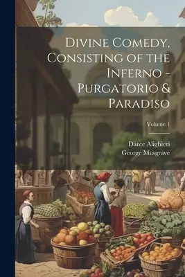 La Divina Comedia, Consta del Infierno - Purgatorio y Paradiso; Volumen 1 - Divine Comedy, Consisting of the Inferno - Purgatorio & Paradiso; Volume 1