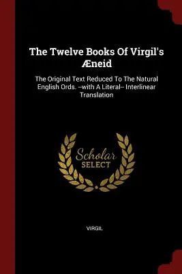 Los doce libros de la Eneida de Virgilio: El texto original reducido a las oraciones naturales inglesas. --con una traducción literal--interlineal - The Twelve Books Of Virgil's neid: The Original Text Reduced To The Natural English Ords. --with A Literal-- Interlinear Translation