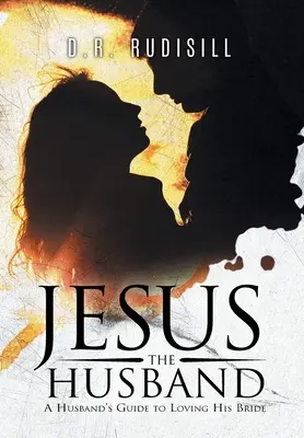 Jesús el Esposo: Guía del marido para amar a su esposa - Jesus the Husband: A Husband's Guide to Loving His Bride