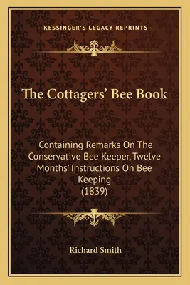 El libro de las abejas: Contiene observaciones sobre el apicultor conservador, doce meses de instrucciones sobre la apicultura (1839) - The Cottagers' Bee Book: Containing Remarks On The Conservative Bee Keeper, Twelve Months' Instructions On Bee Keeping (1839)