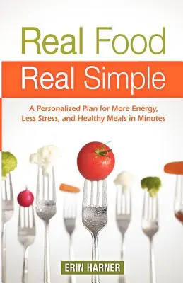 Real Food, Real Simple: Un plan personalizado para obtener más energía, menos estrés y comidas saludables en cuestión de minutos - Real Food, Real Simple: A Personalized Plan for More Energy, Less Stress, and Healthy Meals in Minutes