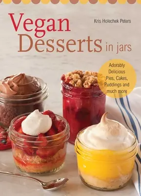 Postres veganos en tarros: Adorablemente deliciosos pasteles, tartas, pudines y mucho más - Vegan Desserts in Jars: Adorably Delicious Pies, Cakes, Puddings, and Much More