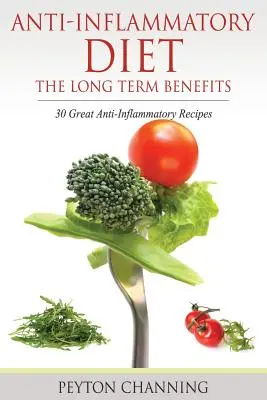 Dieta antiinflamatoria: Los beneficios a largo plazo: 30 estupendas recetas antiinflamatorias - Anti-Inflammatory Diet: The Long Term Benefits: 30 Great Anti-Inflammatory Recipes