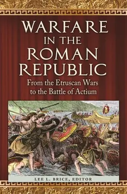 La guerra en la República romana: De las guerras etruscas a la batalla de Actium - Warfare in the Roman Republic: From the Etruscan Wars to the Battle of Actium
