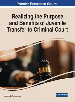 Realizing the Purpose and Benefits of Juvenile Transfer to Criminal Court (Comprender el propósito y los beneficios del traslado de menores al tribunal penal) - Realizing the Purpose and Benefits of Juvenile Transfer to Criminal Court