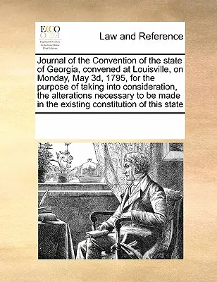 Diario de la Convención del Estado de Georgia, convocada en Louisville, el lunes 3 de mayo de 1795, con el propósito de tomar en consideración, la - Journal of the Convention of the State of Georgia, Convened at Louisville, on Monday, May 3d, 1795, for the Purpose of Taking Into Consideration, the