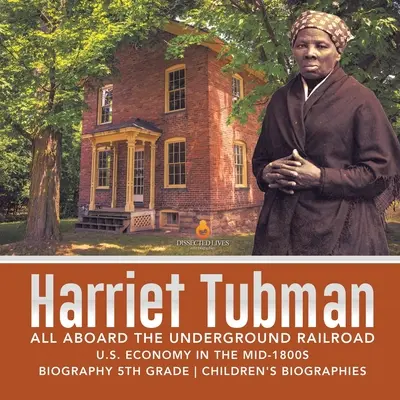 Harriet Tubman All Aboard the Underground Railroad La economía de Estados Unidos a mediados del siglo XIX Biografía 5º Grado Biografías Infantiles - Harriet Tubman All Aboard the Underground Railroad U.S. Economy in the mid-1800s Biography 5th Grade Children's Biographies