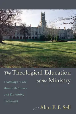 La educación teológica del ministerio: Sondeos en las tradiciones reformada y disidente británicas - The Theological Education of the Ministry: Soundings in the British Reformed and Dissenting Traditions