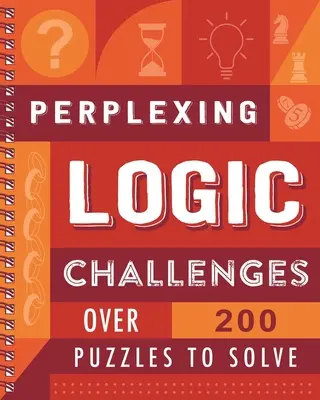 Desafíos de lógica desconcertantes: Más de 200 puzzles para resolver - Perplexing Logic Challenges: Over 200 Puzzles to Solve