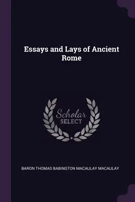 Ensayos y ensayos de la antigua Roma - Essays and Lays of Ancient Rome