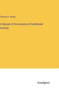 Manual de anatomía de los animales vertebrados - A Manual of the Anatomy of Vertebrated Animals