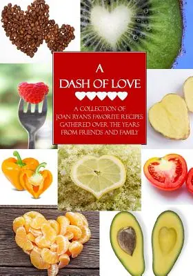 Una pizca de amor: Una colección de las recetas favoritas de Joan Ryan recopiladas a lo largo de los años de amigos y familiares - A Dash of Love: A Collection of Joan Ryan's Favorite Recipes Gathered Over the Years From Friends and Family