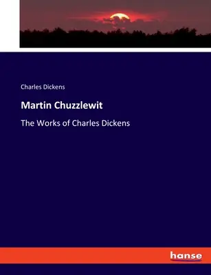 Martin Chuzzlewit Las obras de Charles Dickens - Martin Chuzzlewit: The Works of Charles Dickens