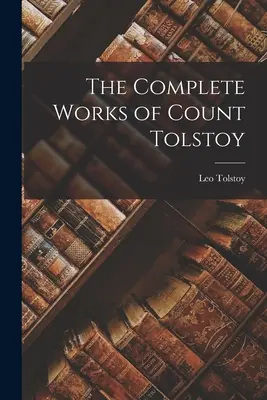 Las obras completas del Conde Tolstoi - The Complete Works of Count Tolstoy