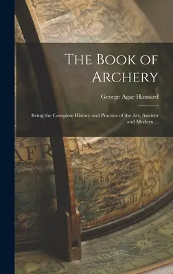 El Libro del Tiro con Arco: Historia Completa y Práctica del Arte, Antiguo y Moderno ... - The Book of Archery: Being the Complete History and Practice of the art, Ancient and Modern ...