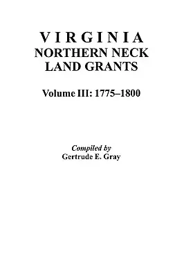 Concesiones de tierras en el Northern Neck de Virginia, 1775-1800. [Volumen III] - Virginia Northern Neck Land Grants, 1775-1800. [Vol. III]