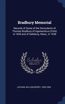 Bradbury Memorial: Registros de algunos de los descendientes de Thomas Bradbury de Agamenticus (York) en 1634 y de Salisbury, Mass., en 1638 .. - Bradbury Memorial: Records of Some of the Decendants of Thomas Bradbury of Agamenticus (York) in 1634 and of Salisbury, Mass., in 1638 ..