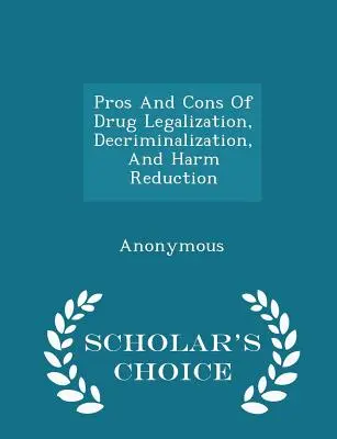 Pros y contras de la legalización de las drogas, la despenalización y la reducción de daños - Scholar's Choice Edition - Pros and Cons of Drug Legalization, Decriminalization, and Harm Reduction - Scholar's Choice Edition