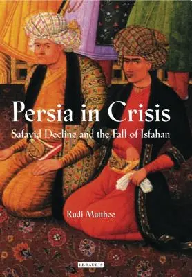 Persia en crisis: El declive safávida y la caída de Ispahán - Persia in Crisis: Safavid Decline and the Fall of Isfahan