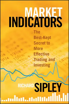 Indicadores de mercado: El secreto mejor guardado para operar e invertir con mayor eficacia - Market Indicators: The Best-Kept Secret to More Effective Trading and Investing