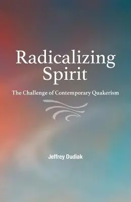 Radicalizar el espíritu: El desafío del cuaquerismo contemporáneo - Radicalizing Spirit: The Challenge of Contemporary Quakerism