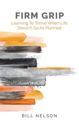Agarre firme: Aprender a prosperar cuando la vida no sale según lo planeado - Firm Grip: Learning to Thrive When Life Doesn't Go as Planned
