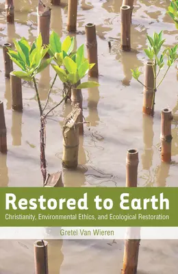 Restaurados a la Tierra: Cristianismo, ética medioambiental y restauración ecológica - Restored to Earth: Christianity, Environmental Ethics, and Ecological Restoration