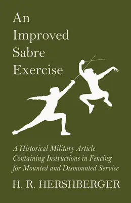 Un ejercicio de sable mejorado - Artículo militar histórico que contiene instrucciones de esgrima para el servicio montado y desmontado - An Improved Sabre Exercise - A Historical Military Article Containing Instructions in Fencing for Mounted and Dismounted Service